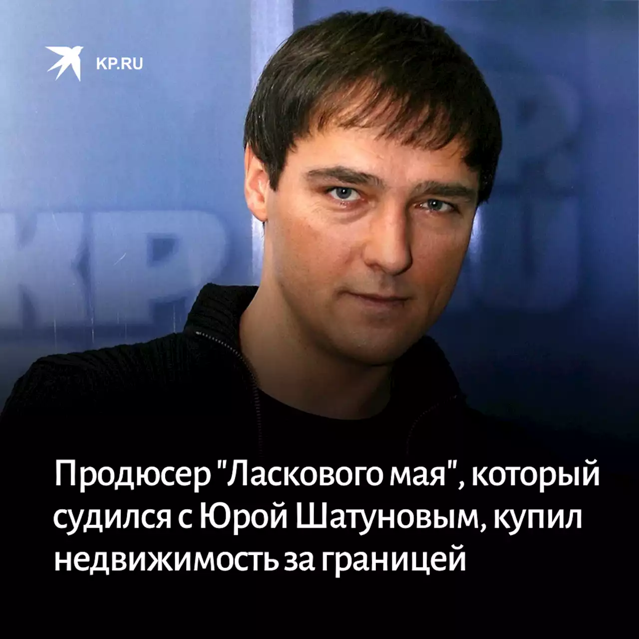 Продюсер 'Ласкового мая', который судился с Юрой Шатуновым, купил недвижимость за границей