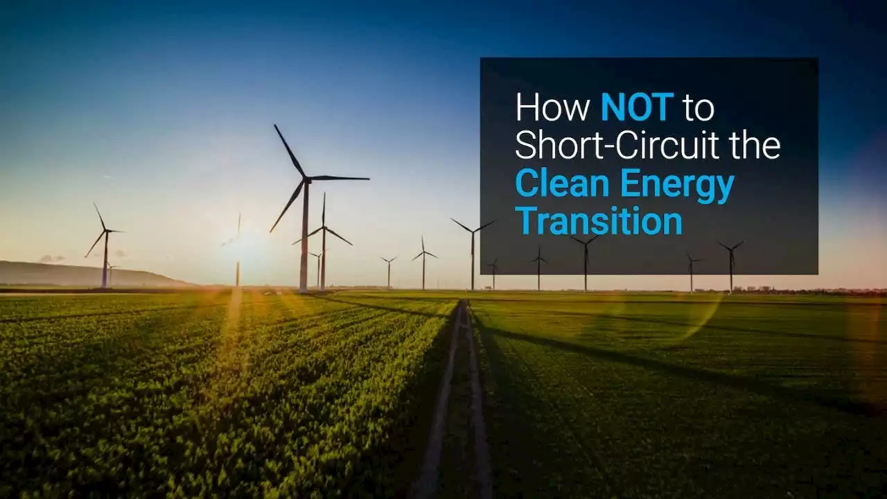 How Not To Short-Circuit the Clean Energy Transition (Video)