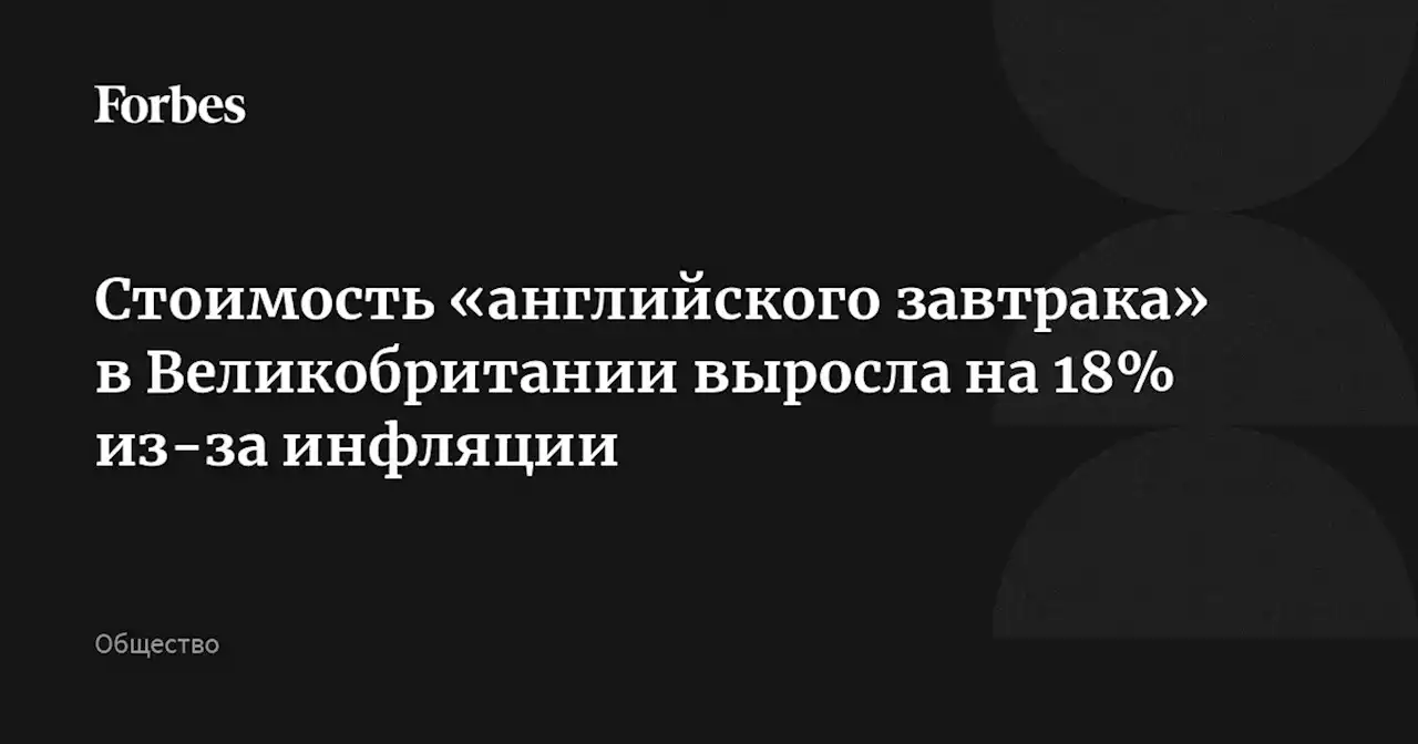 Стоимость «английского завтрака» в Великобритании выросла на 18% из-за инфляции