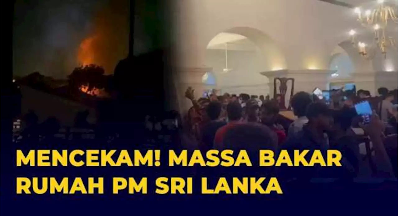 Makin Mencekam! Massa Bakar Rumah PM Sri Lanka, Buntut Kebangkrutan Negara