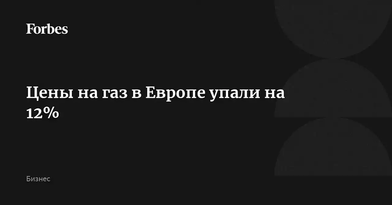 Цены на газ в Европе упали на 12%