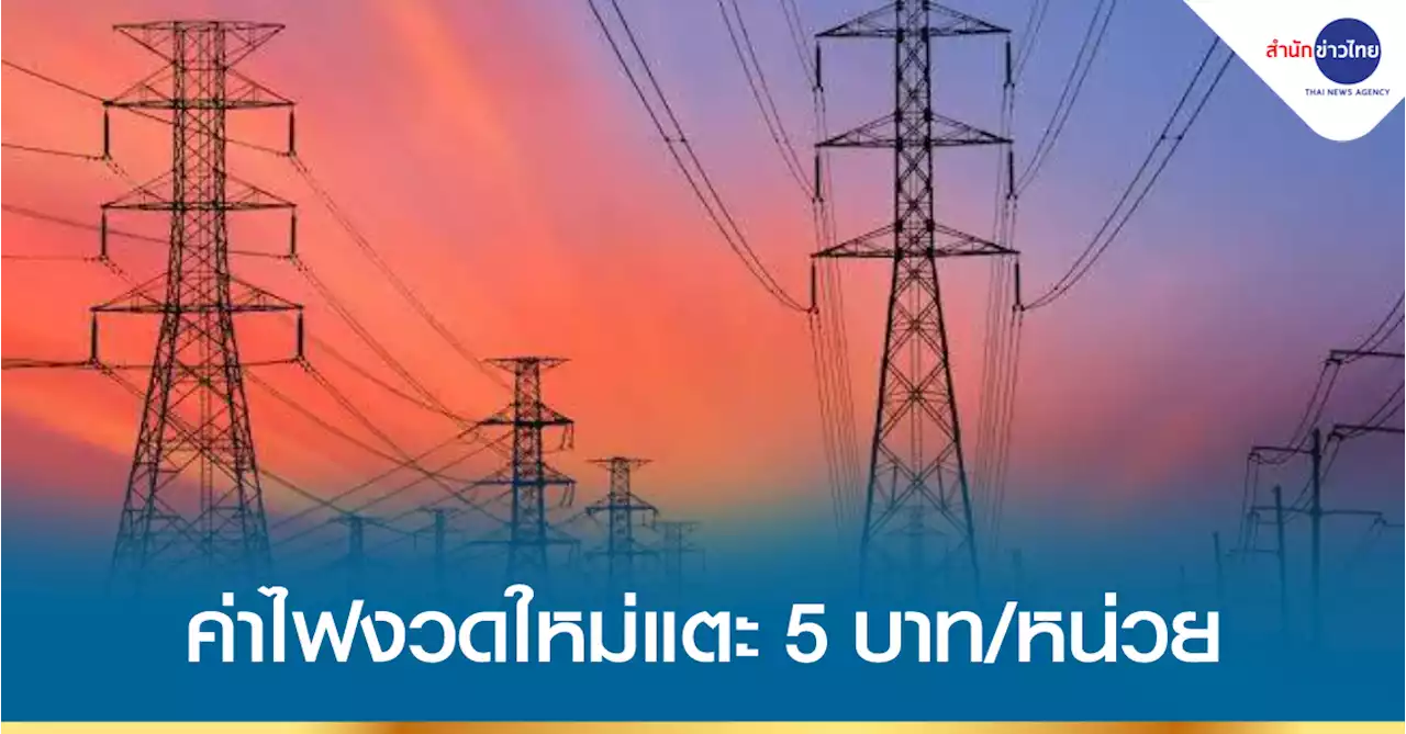 ค่าไฟฟ้างวดใหม่แตะ 5 บาท ด้านดีเซลสัปดาห์นี้คง 35 บาท