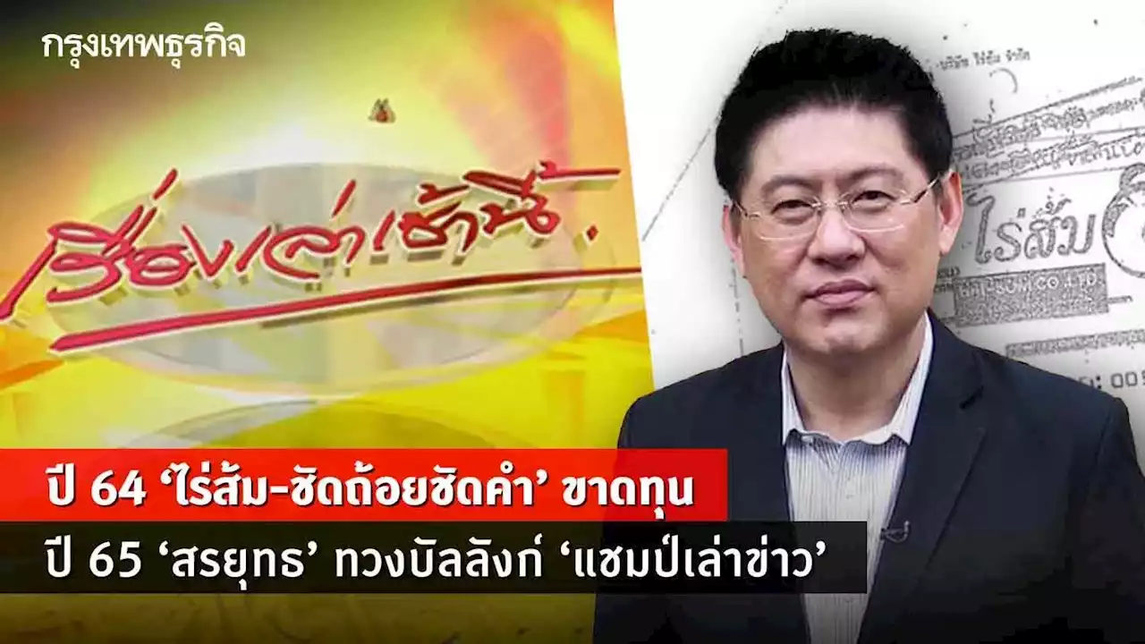 ปี 64 “ไร่ส้ม-ชัดถ้อยชัดคำ” ขาดทุน ปี 65 “สรยุทธ” ทวงบัลลังก์ “แชมป์เล่าข่าว”