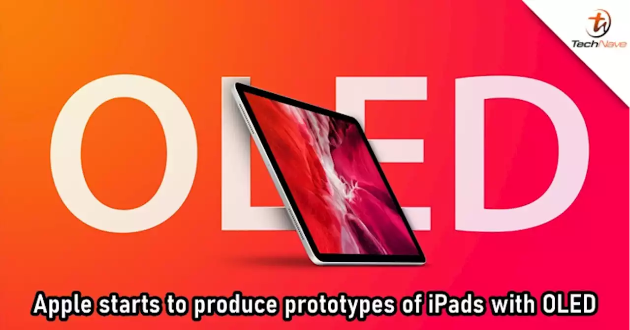 Apple starts producing prototypes of iPads with OLED panels that focus on lightweight design | TechNave