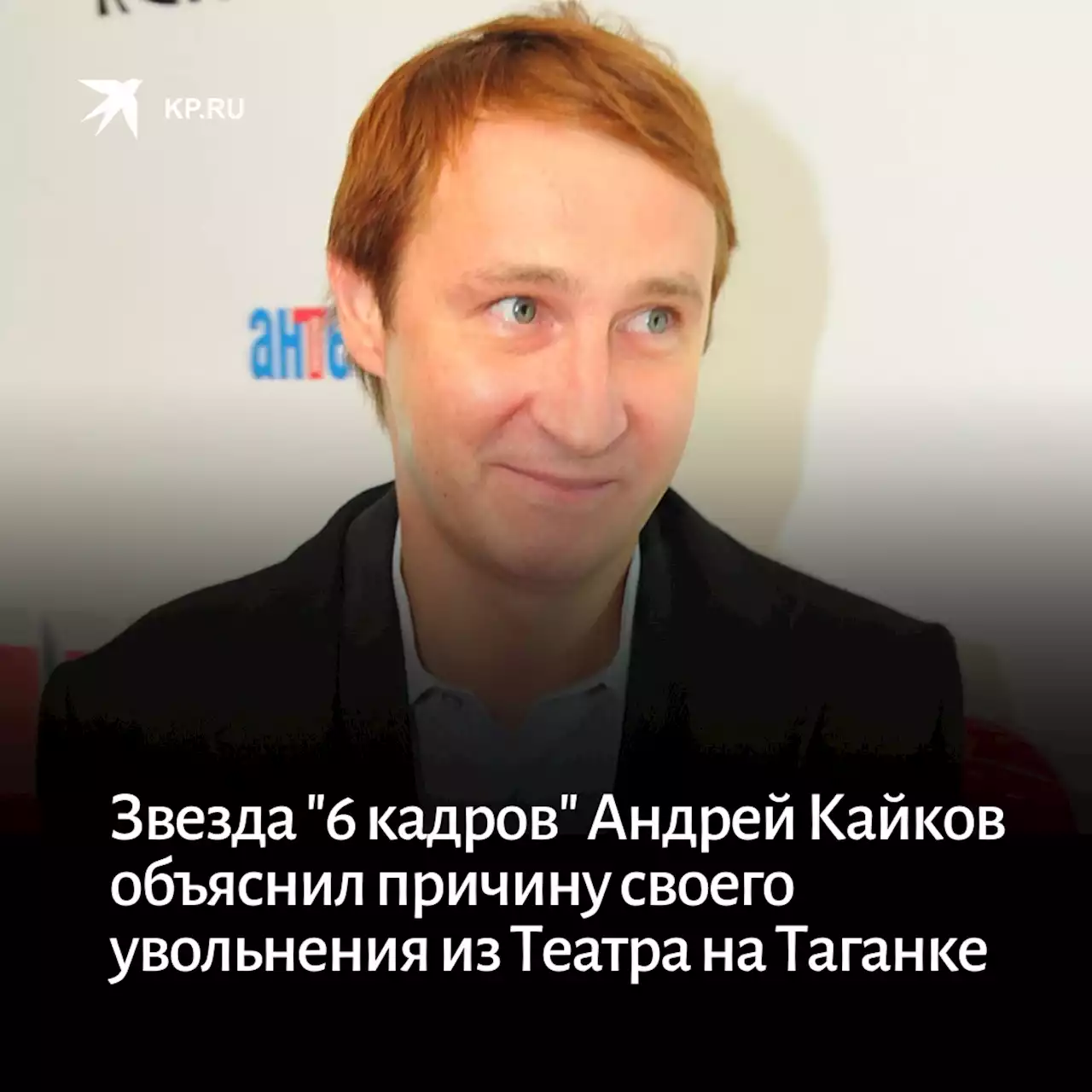 Звезда '6 кадров' Андрей Кайков объяснил причину своего увольнения из Театра на Таганке