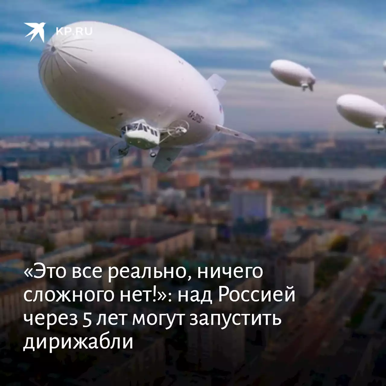 «Это все реально, ничего сложного нет!»: над Россией через 5 лет могут запустить дирижабли