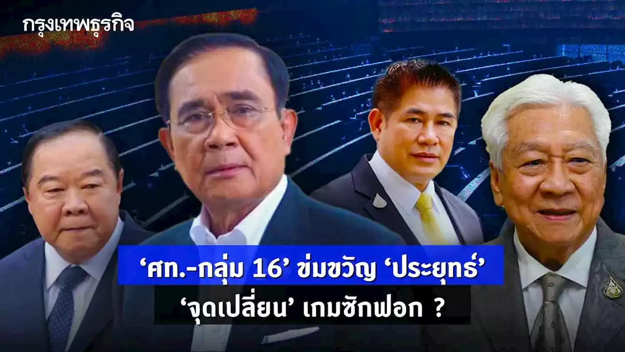 'ศท.-กลุ่ม 16' ข่มขวัญ'ประยุทธ์' 'จุดเปลี่ยน' เกมซักฟอก ?