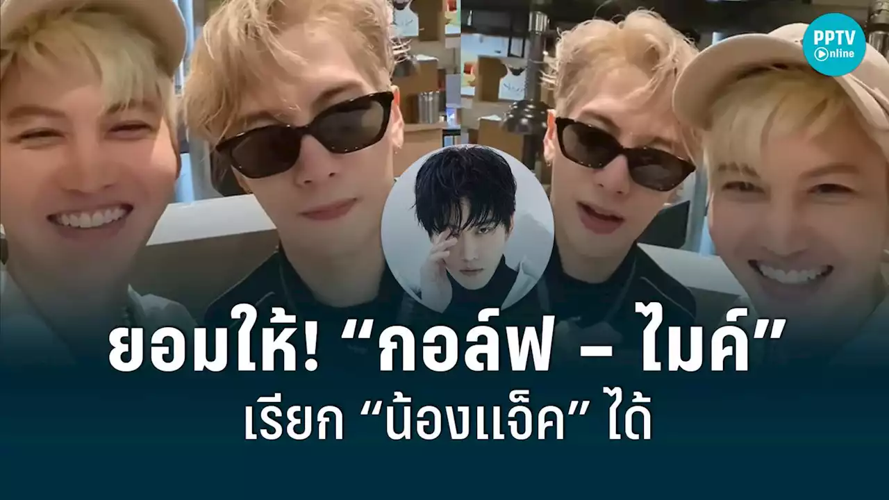 เอ็นดูไม่ไหว! “แจ็คสัน หวัง” ยอมให้ “กอล์ฟ – ไมค์” เรียก “น้องแจ็ค” ได้