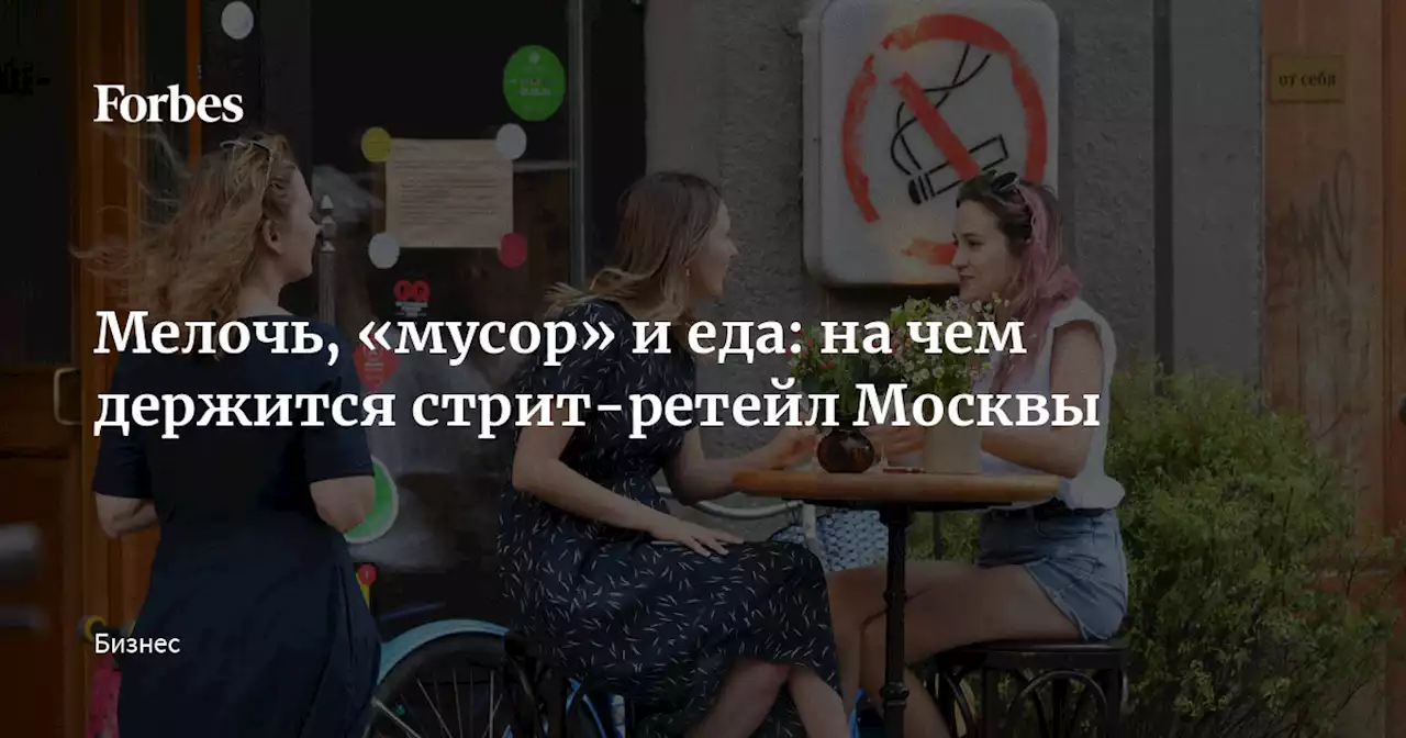 Мелочь, «мусор» и еда: на чем держится стрит-ретейл Москвы