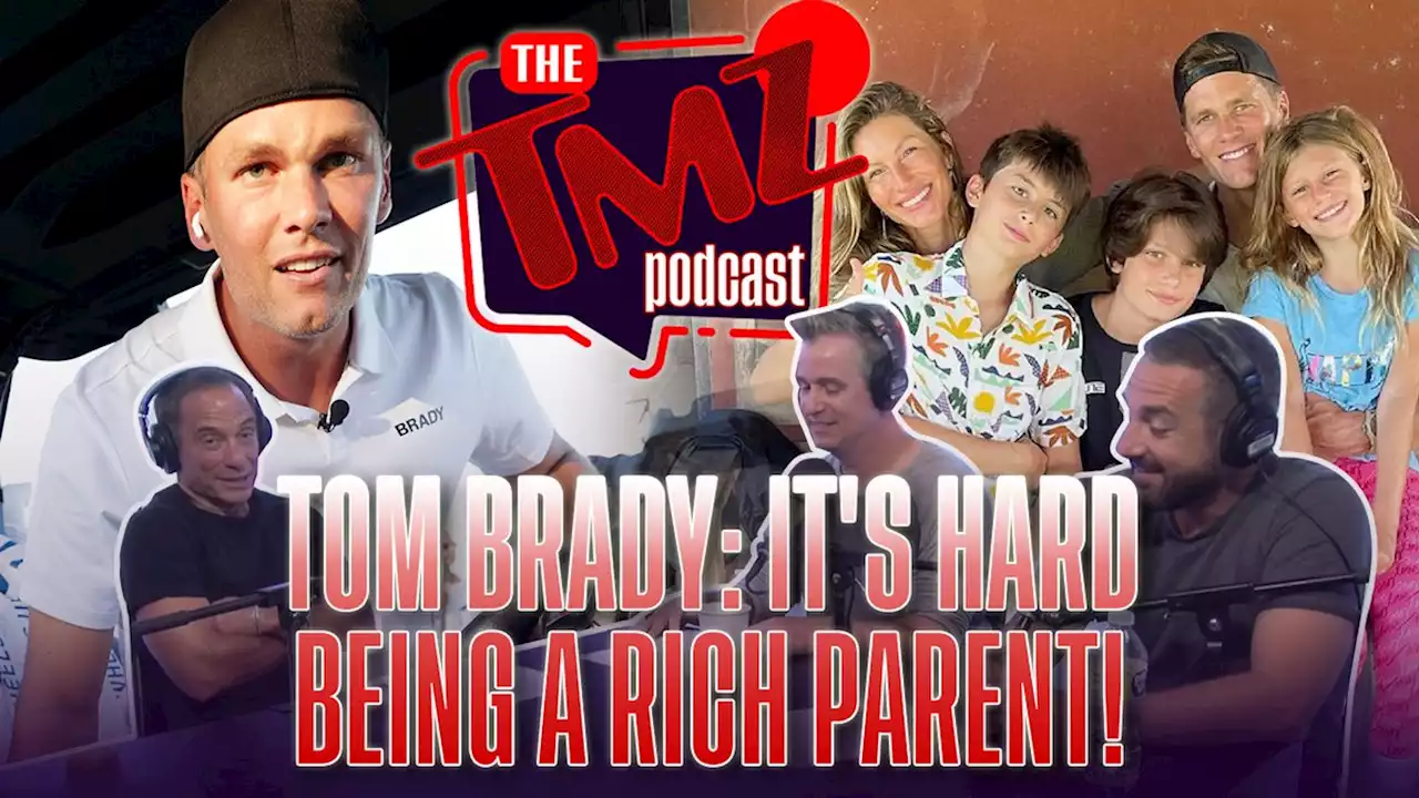 Tom Brady: It's Hard Being a Rich Parent! by The TMZ Podcast