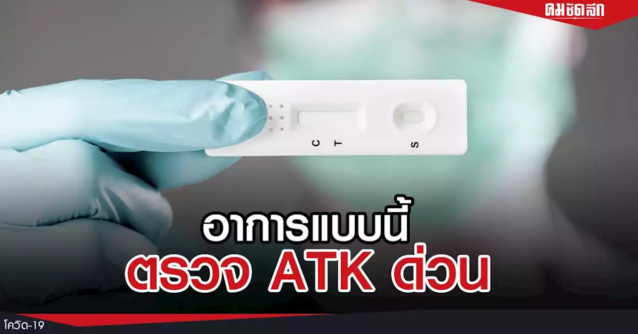 'อาการโควิด' ล่าสุด เจอแบบนี้รีบตรวจ ATK ด่วน บางอาการพบน้อยลงวัดไม่ได้