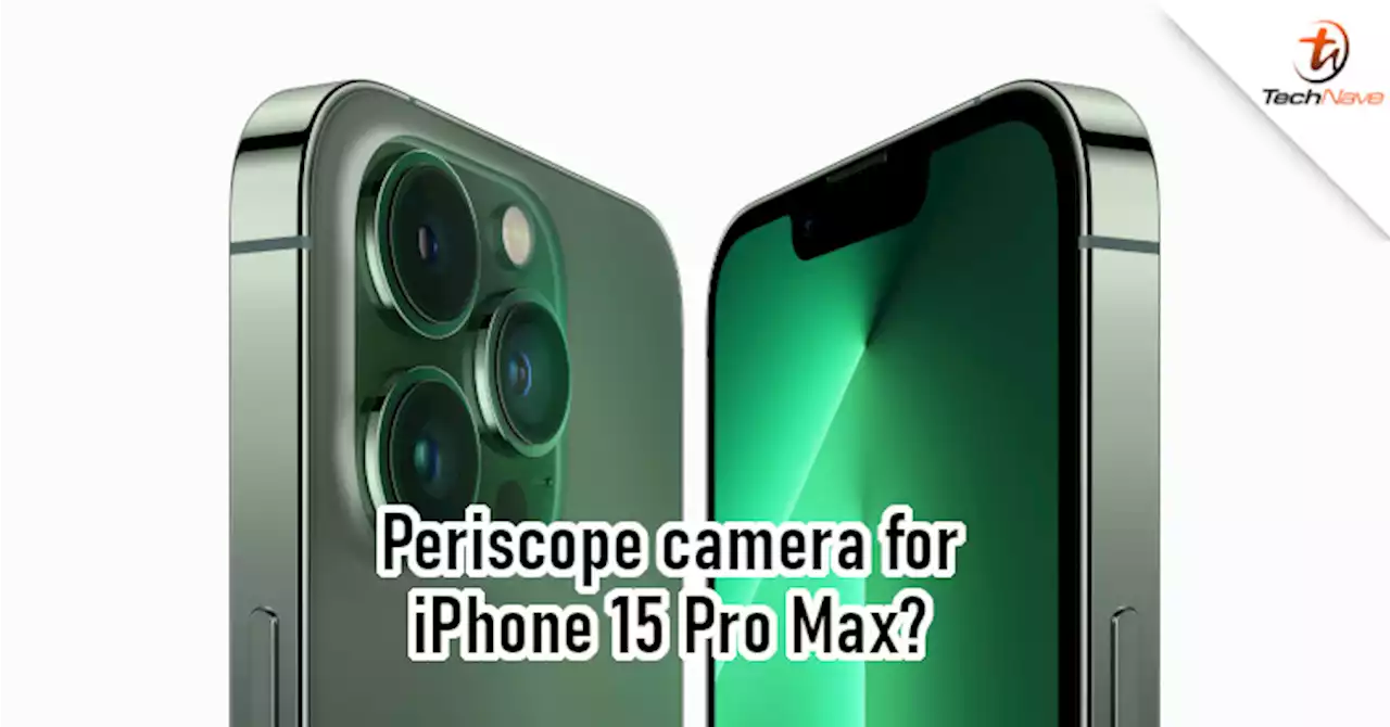 iPhone 15 Pro Max could be first iPhone with periscope camera, expected to have sensor-shift stabilisation | TechNave