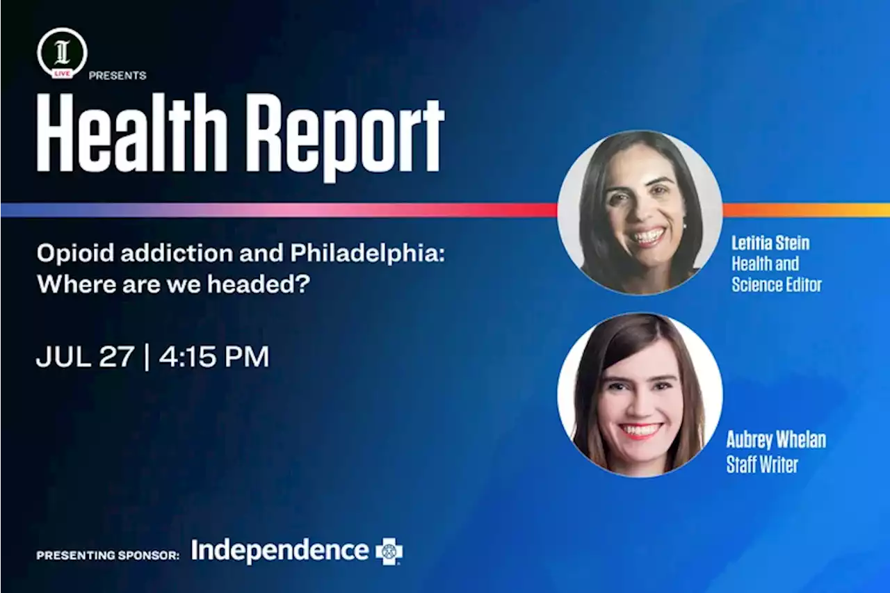 Inquirer LIVE: Health Report (Opioid addiction and Philadelphia)