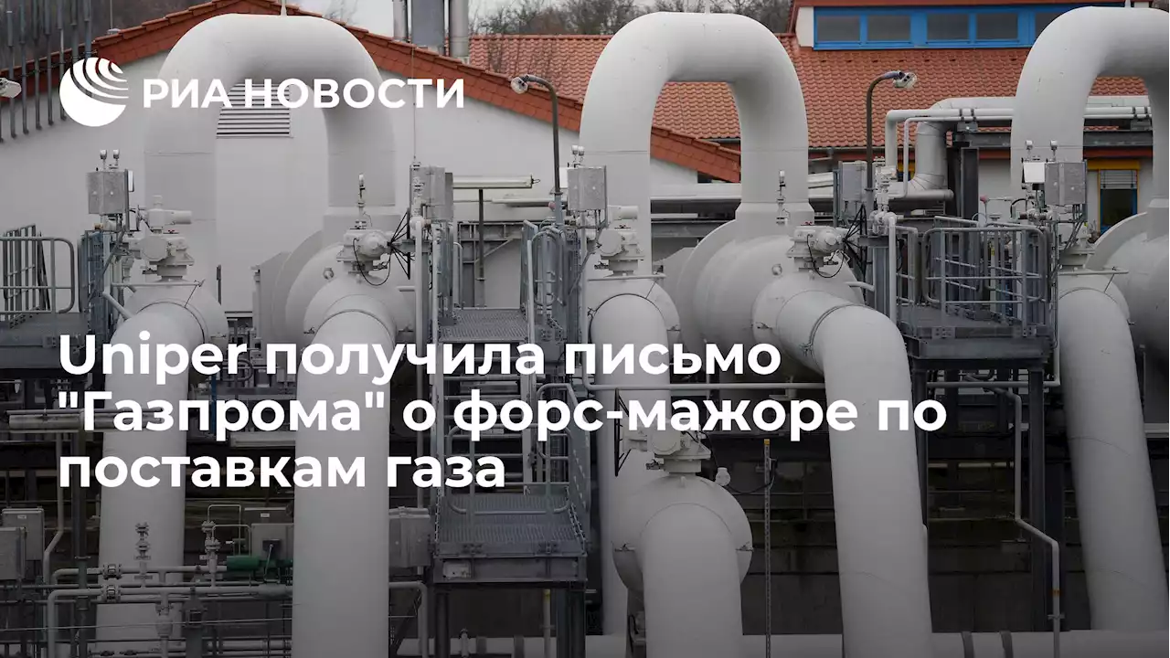 Uniper получила письмоГазпрома о форс-мажоре по поставкам газа - РИА Новости, 18.07.2022