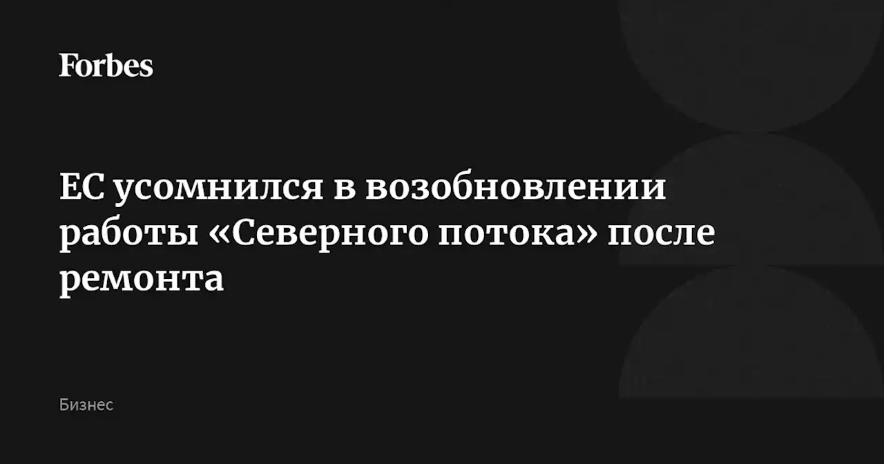 ЕС усомнился в возобновлении работы «Северного потока» после ремонта