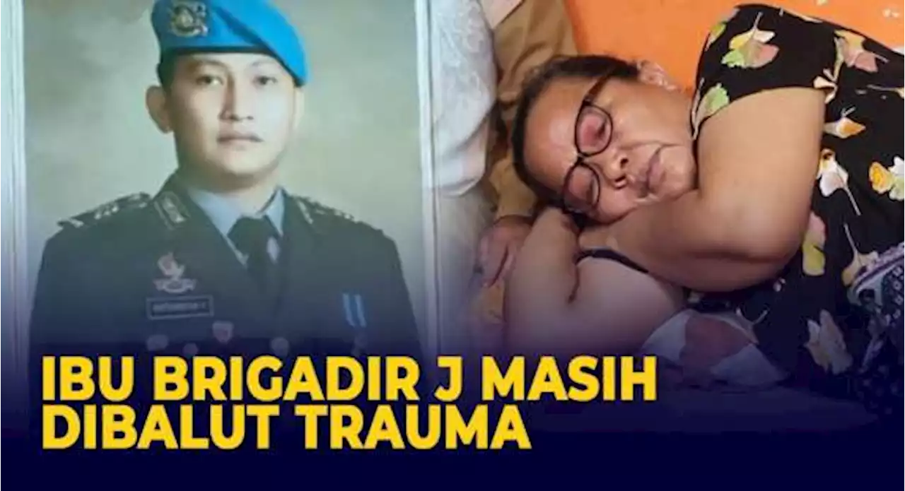 Ibu Brigadir Yoshua atau Brigadir J Masih Alami Trauma, Keluarga Terus Kawal Kejanggalan Kasus