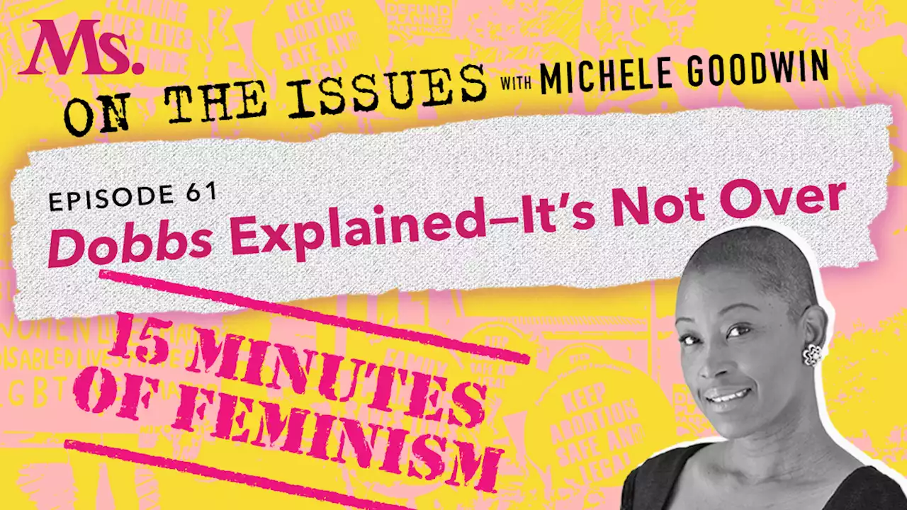 61. Fifteen Minutes of Feminism: Dobbs Explained—It's Not Over