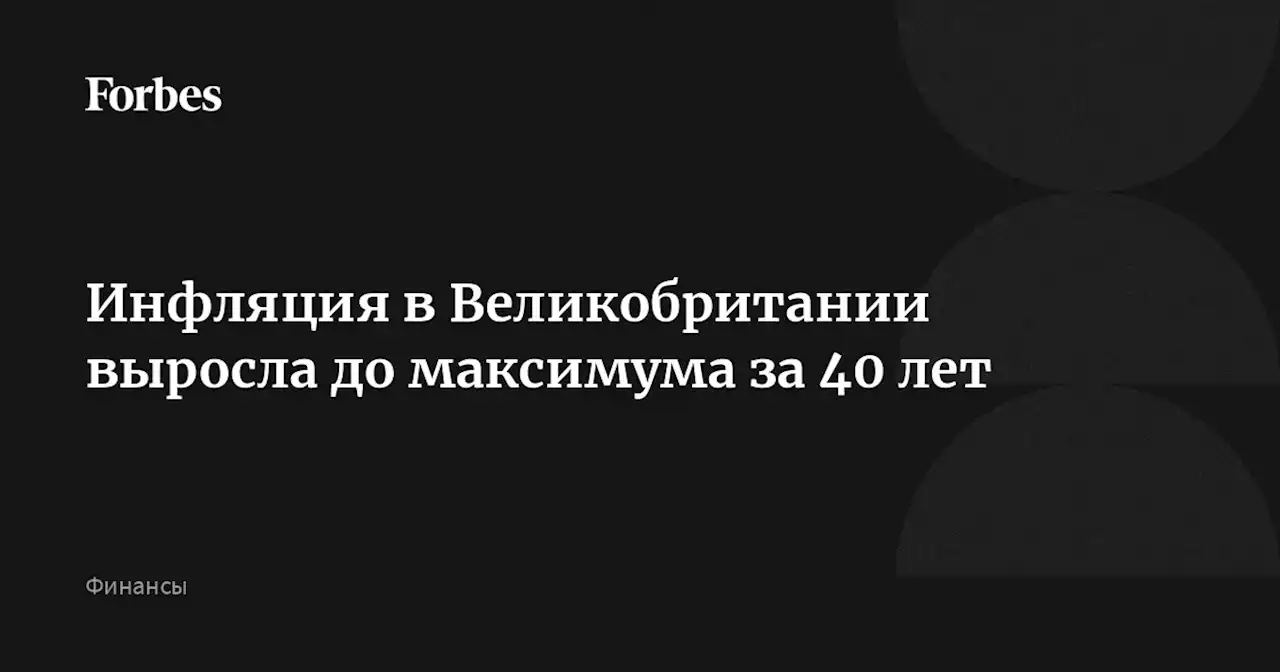 Инфляция в Великобритании выросла до максимума за 40 лет