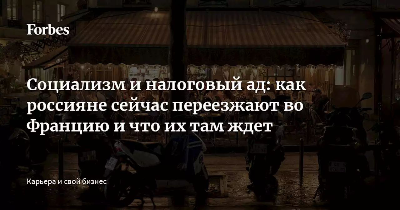 Социализм и налоговый ад: как россияне сейчас переезжают во Францию и что их там ждет