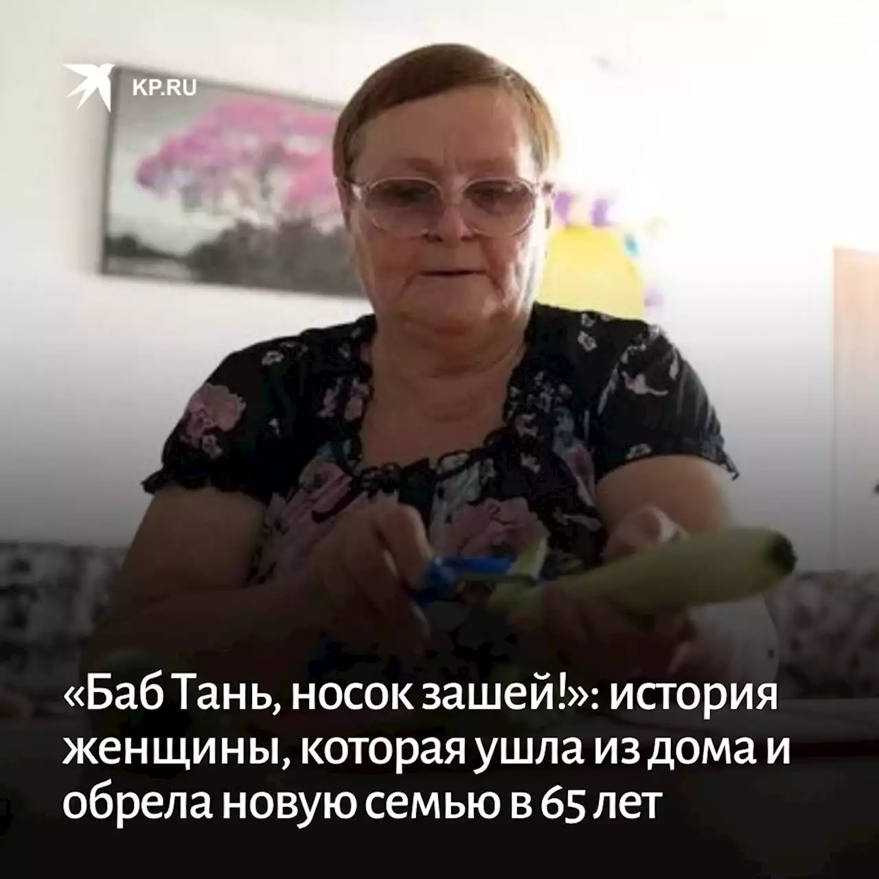 «Баб Тань, носок зашей!»: история челябинки, которая ушла из дома и обрела новую семью в 65 лет