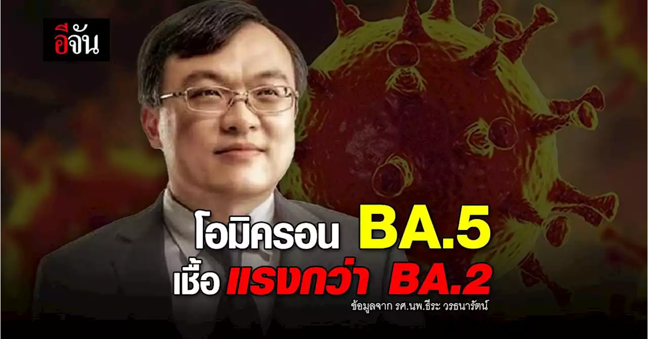 หมอธีระ ยกผลวิจัย โอมิครอน BA.5 แรงกว่า BA.2 ถึง 1.65 เท่า