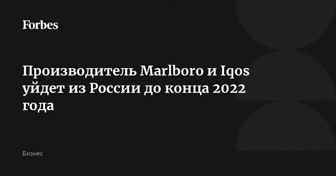 Производитель Marlboro и Iqos уйдет из России до конца 2022 года