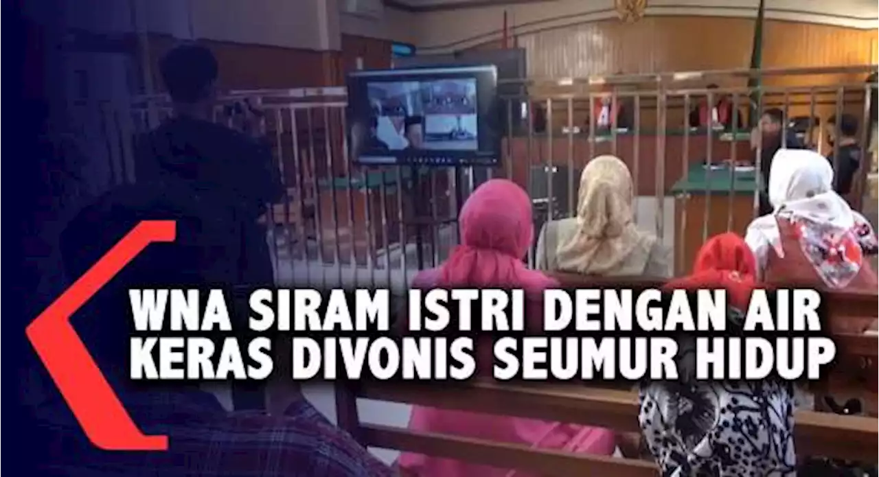 WNA Siram Istri Dengan Air Keras Divonis Seumur Hidup