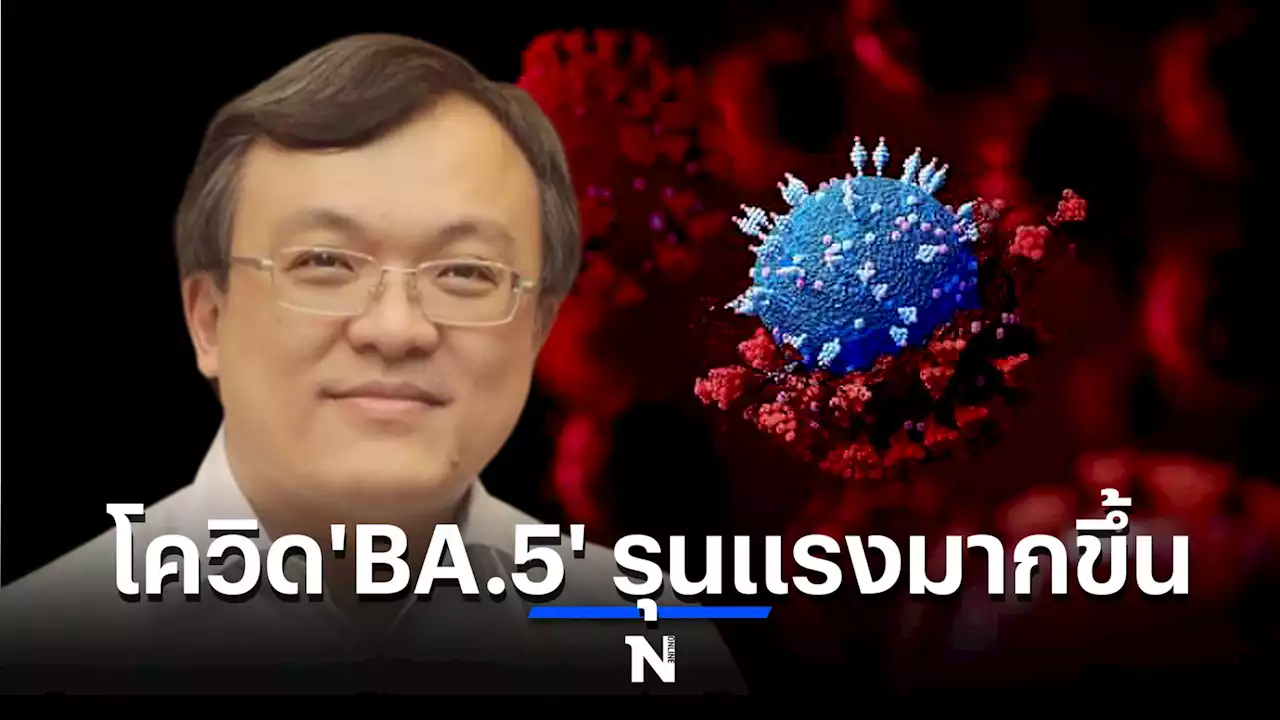 แพทย์อัปเดตสถานการณ์ 'โอมิครอน BA.5' เดนมาร์กวิจัยพบ มีความรุนแรงขึ้น 65%