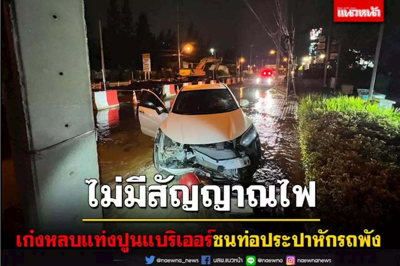 สัญญาณไฟไม่มี! เก๋งหักหลบแท่งปูนแบริเออร์แนวก่อสร้างชนท่อประปาหักน้ำท่วมรถพัง