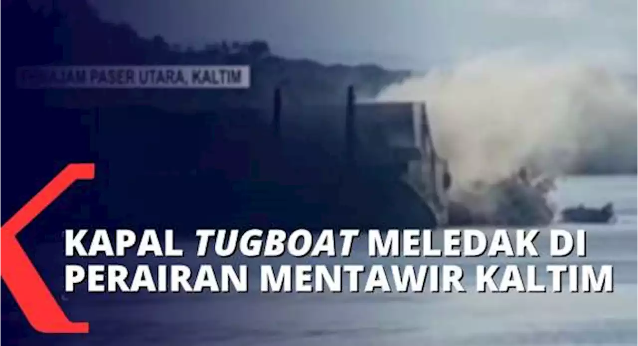 Pencarian Korban Kapal Tugboat yang Terbakar di Perairan Mentawir, Tim SAR Kerahkan Penyelam!