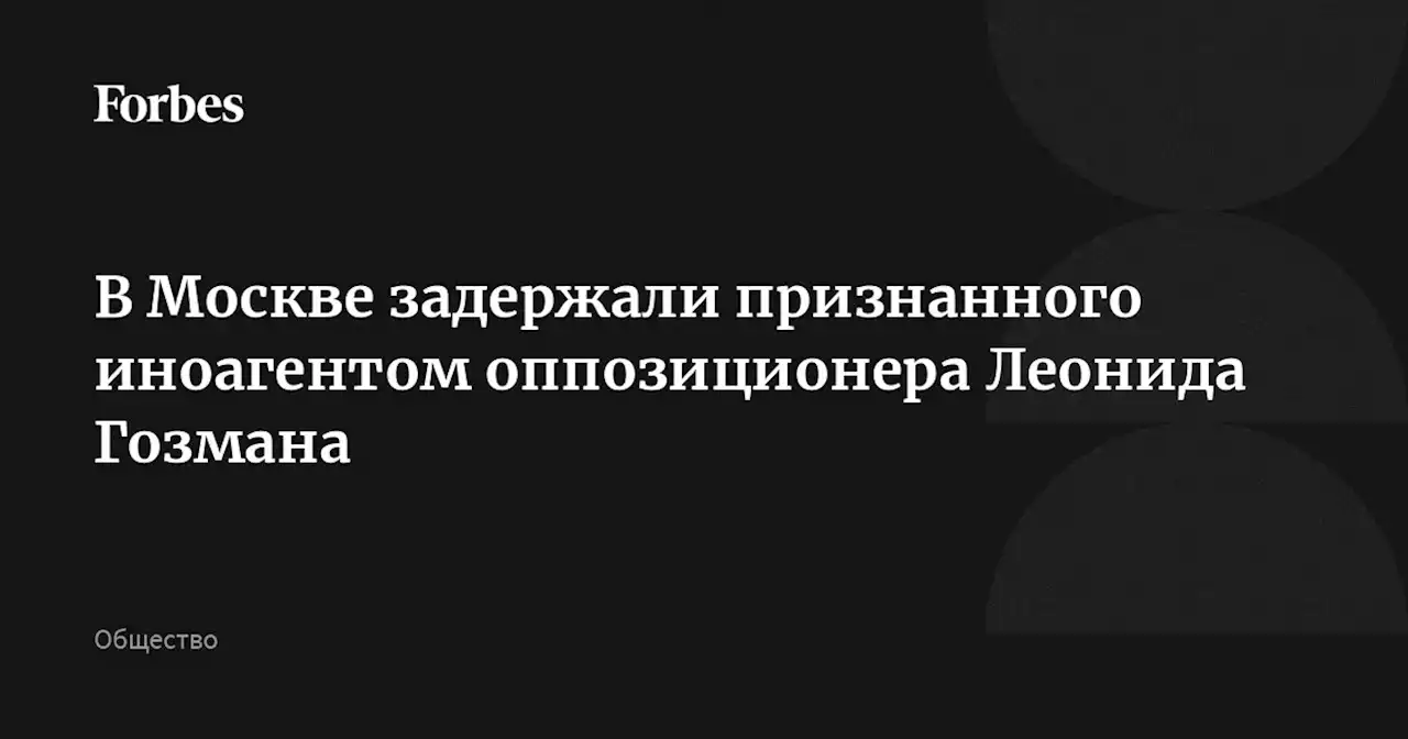 В Москве задержали признанного иноагентом оппозиционера Леонида Гозмана