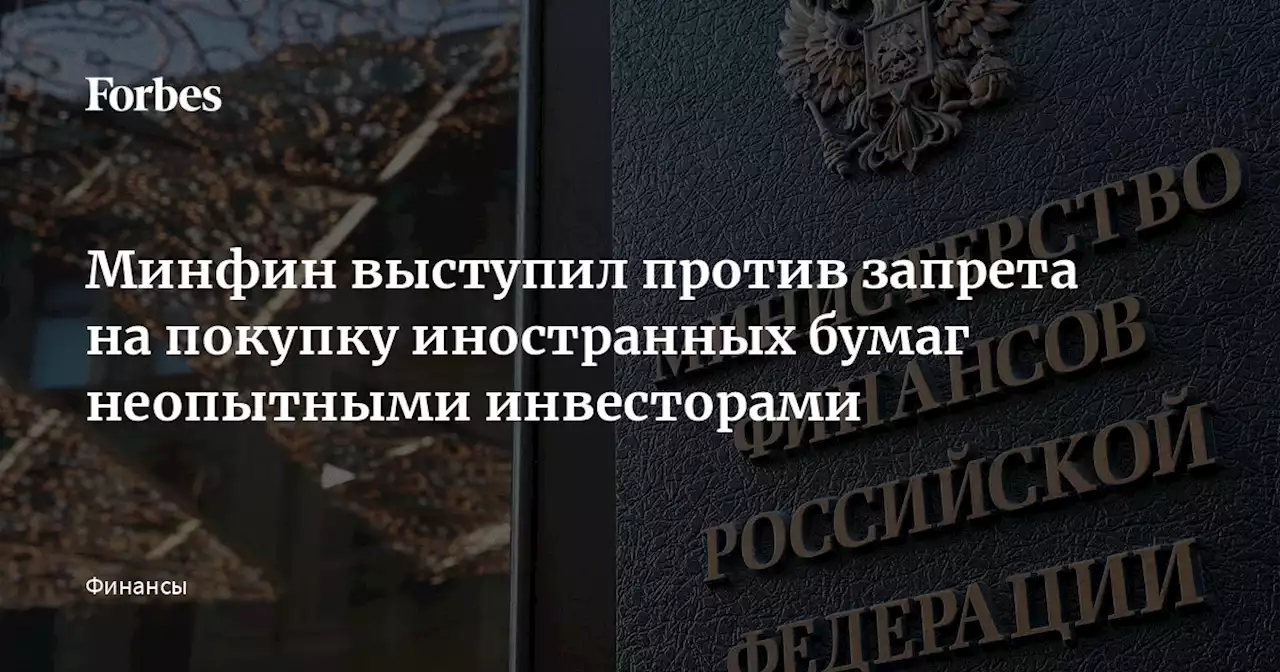 Минфин выступил против запрета на покупку иностранных бумаг неопытными инвесторами