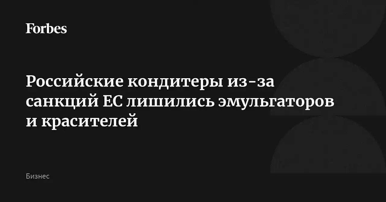 Российские кондитеры из-за санкций ЕС лишились эмульгаторов и красителей