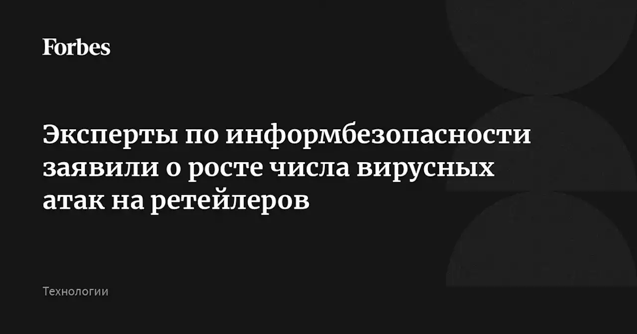 Эксперты по информбезопасности заявили о росте числа вирусных атак на ретейлеров