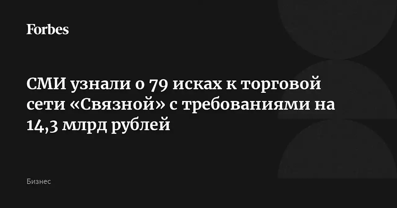 СМИ узнали о 79 исках к торговой сети «Связной» с требованиями на 14,3 млрд рублей