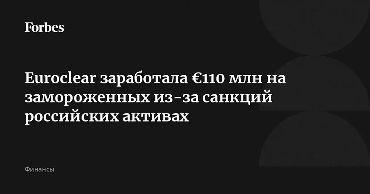 Euroclear заработала €110 млн на замороженных из-за санкций российских активах