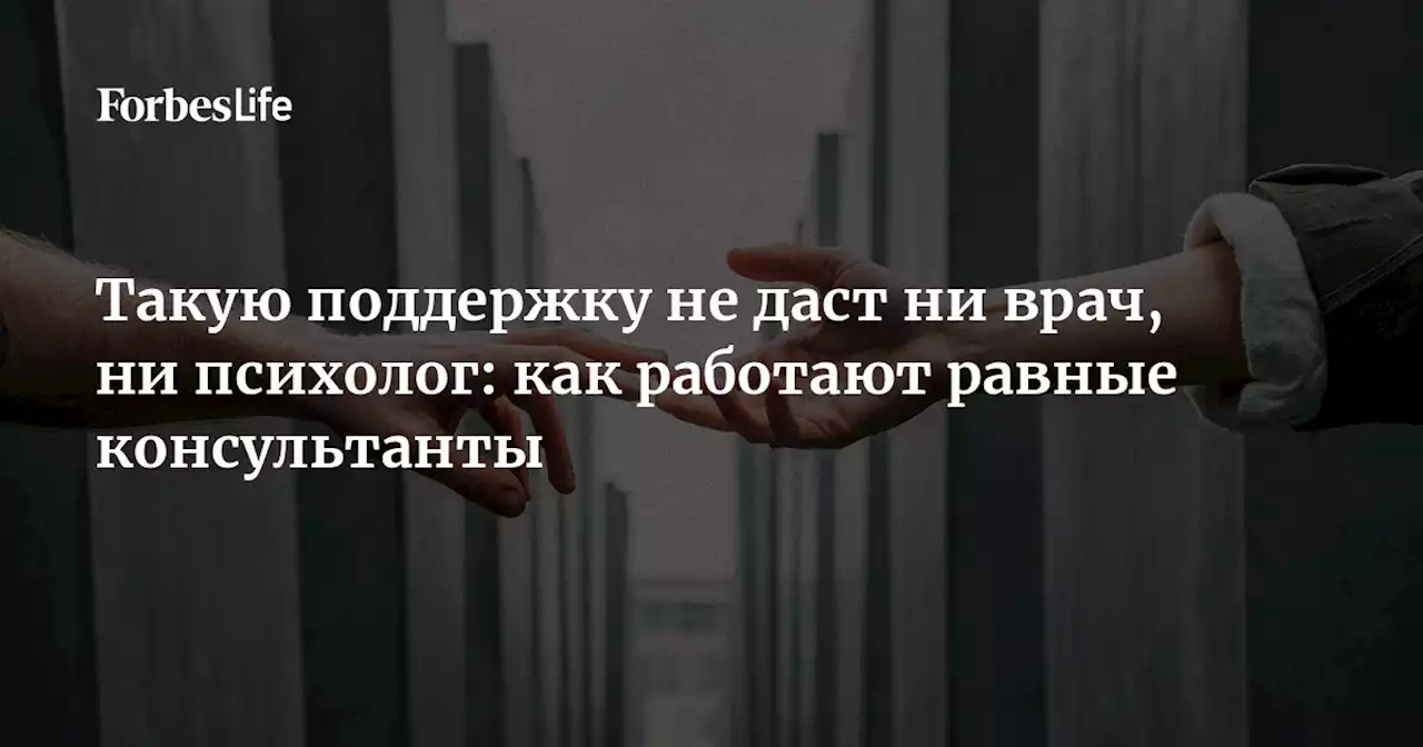 Такую поддержку не даст ни врач, ни психолог: как работают равные консультанты