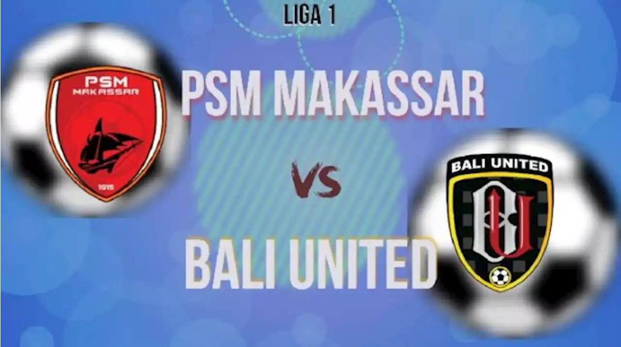 BRI Liga 1 Pekan Kedua: Simak Jadwal PSM Makassar vs Bali United dan Previewnya