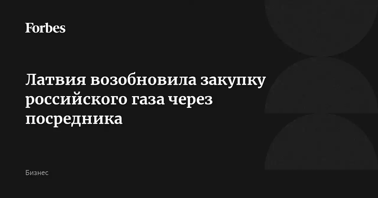 Латвия возобновила закупку российского газа через посредника