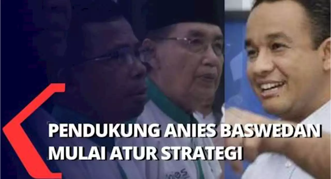 Pendukung Mulai Atur Siasat untuk Pastikan Anies Baswedan Maju jadi Capres 2024