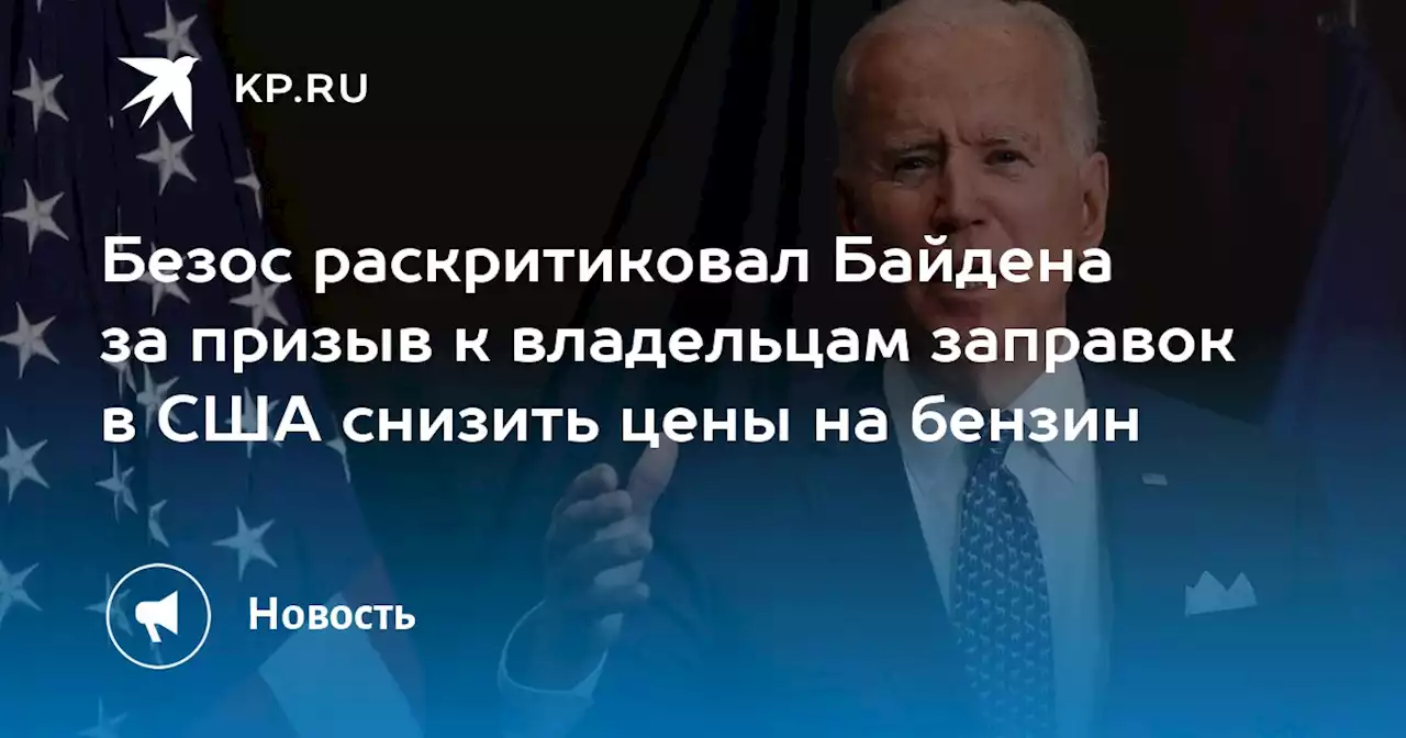 Безос раскритиковал Байдена за призыв к владельцам заправок в США снизить цены на бензин