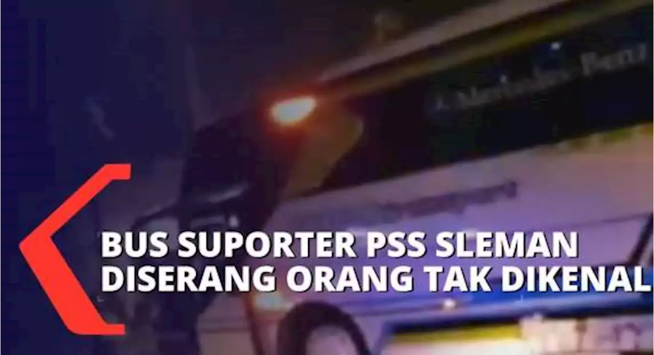 Bus Suporter PSS Sleman Diserang Orang Tidak Dikenal, 1 Orang Terluka