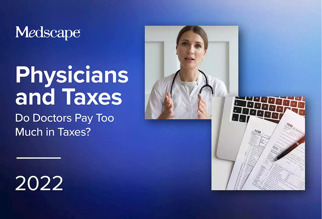 Do Doctors Pay Too Much in Taxes? Medscape Physicians and Taxes Report 2022