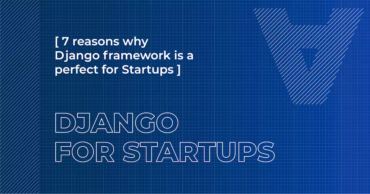 7 Reasons Why Django Framework is a Perfect Framework for Startups | HackerNoon