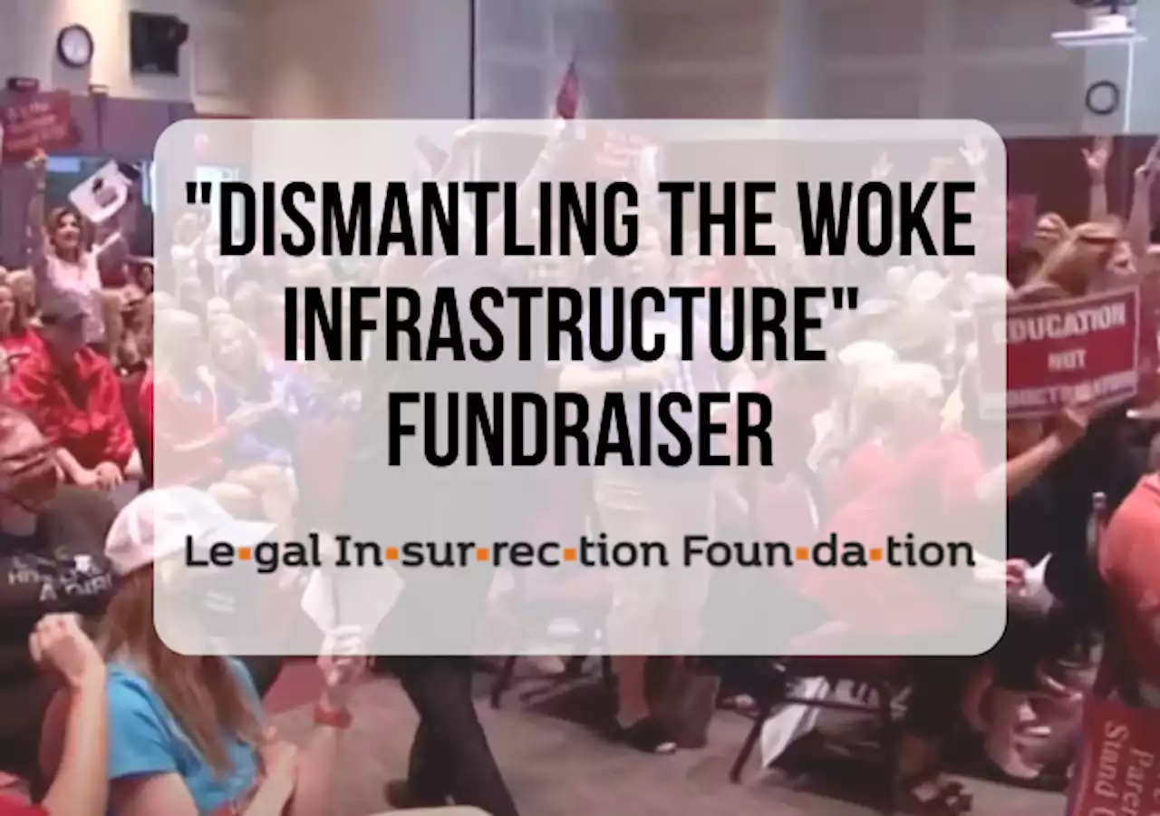 Dismantling The Woke Infrastructure – Legal Insurrection Summer 2022 Fundraiser