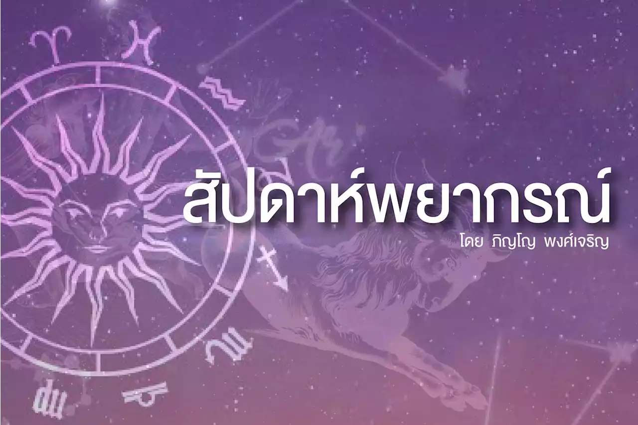 เช็กเลย 3 ราศีใดอาทิตย์นี้ จะโชคดีได้งานทำ การค้ำประกันควรหลีกเลี่ยง ระวังบุตรบริวารจะเจ็บป่วย
