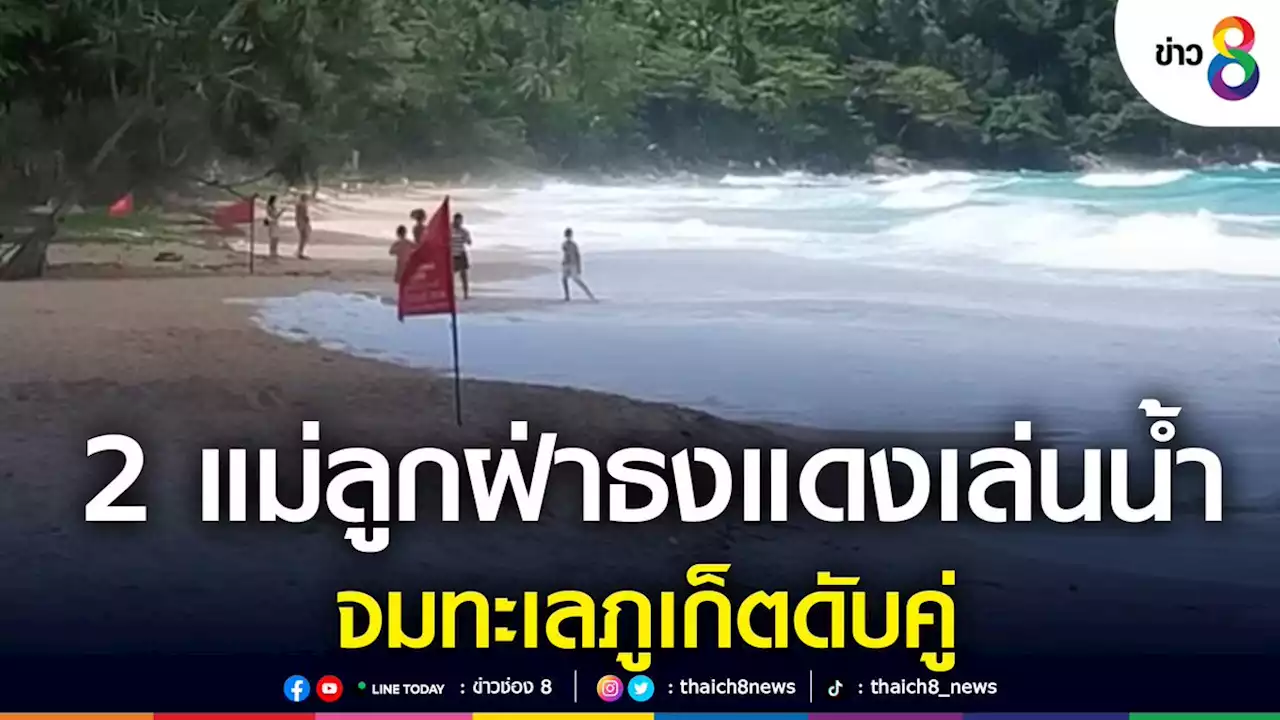 2 แม่ลูกชาวเวียดนามฝ่าธงแดงเล่นน้ำจมทะเลภูเก็ตดับคู่