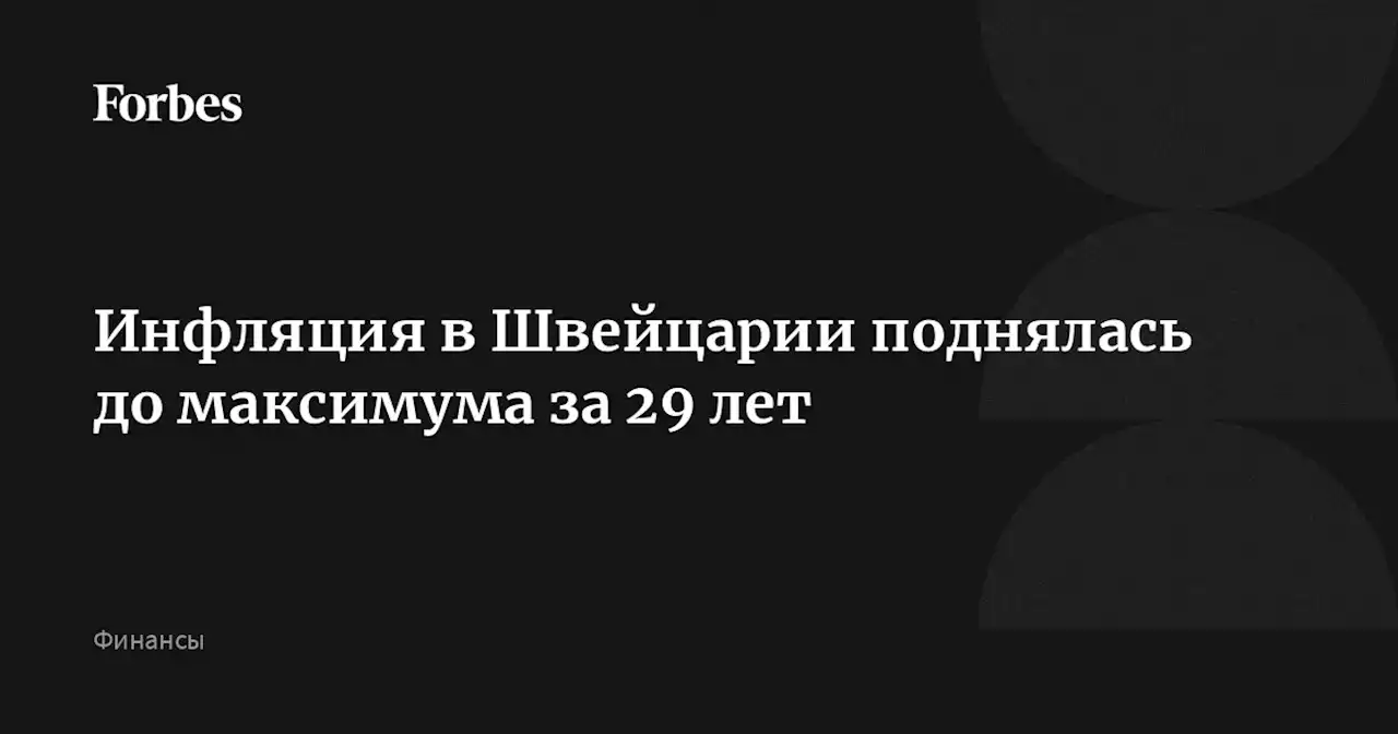 Инфляция в Швейцарии поднялась до максимума за 29 лет