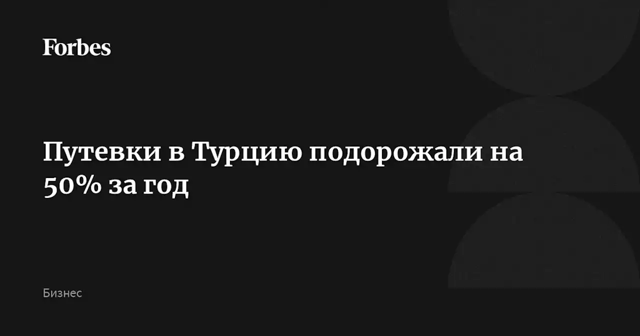 Путевки в Турцию подорожали на 50% за год