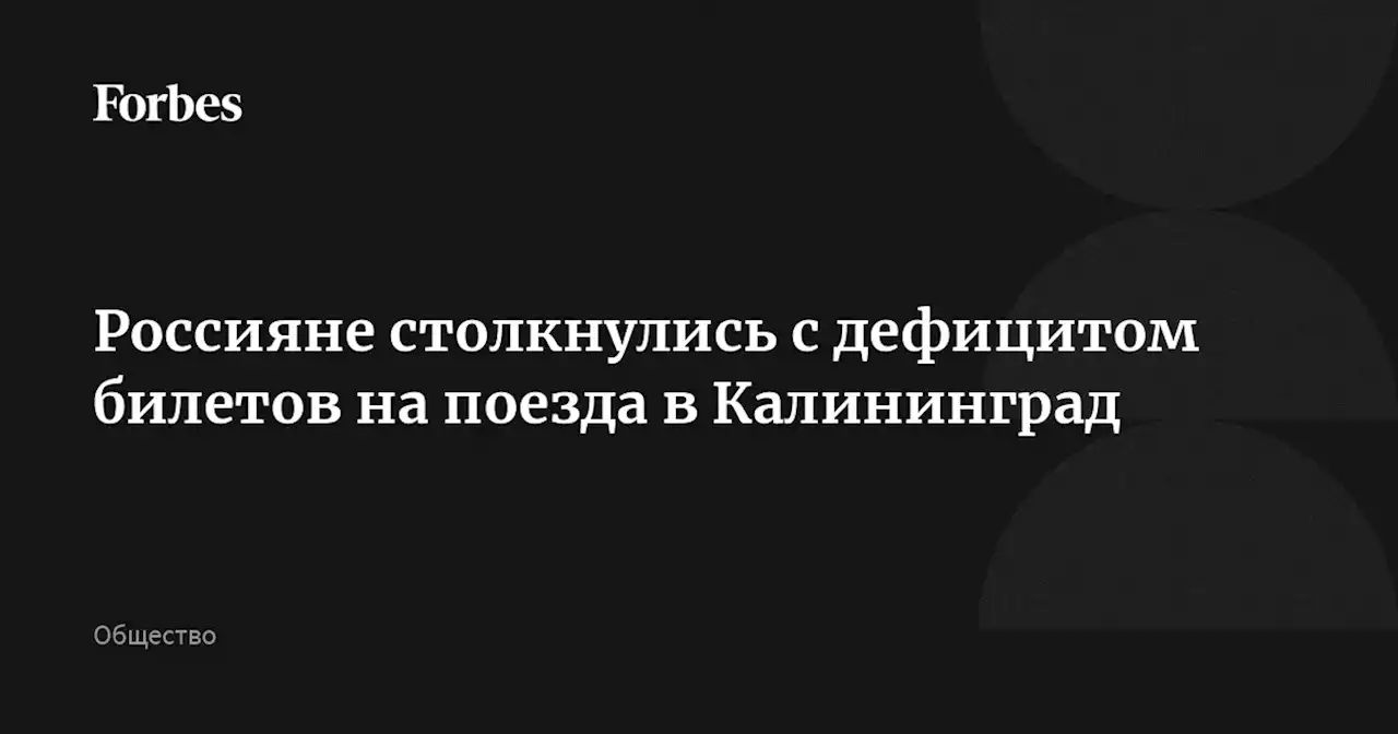 Россияне столкнулись с дефицитом билетов на поезда в Калининград